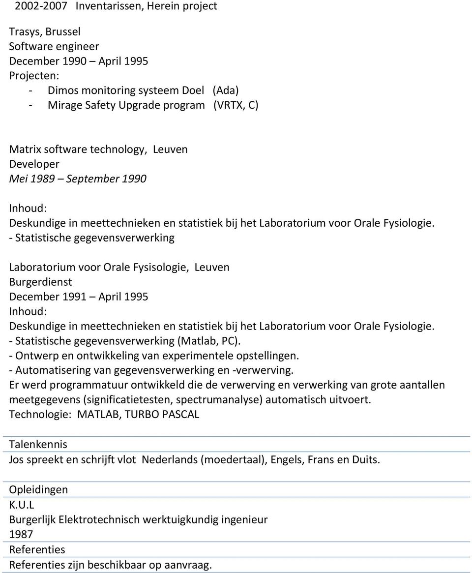 - Statistische gegevensverwerking Laboratorium voor Orale Fysisologie, Leuven Burgerdienst December 1991 April 1995 Inhoud: Deskundige in meettechnieken en statistiek bij het Laboratorium voor Orale