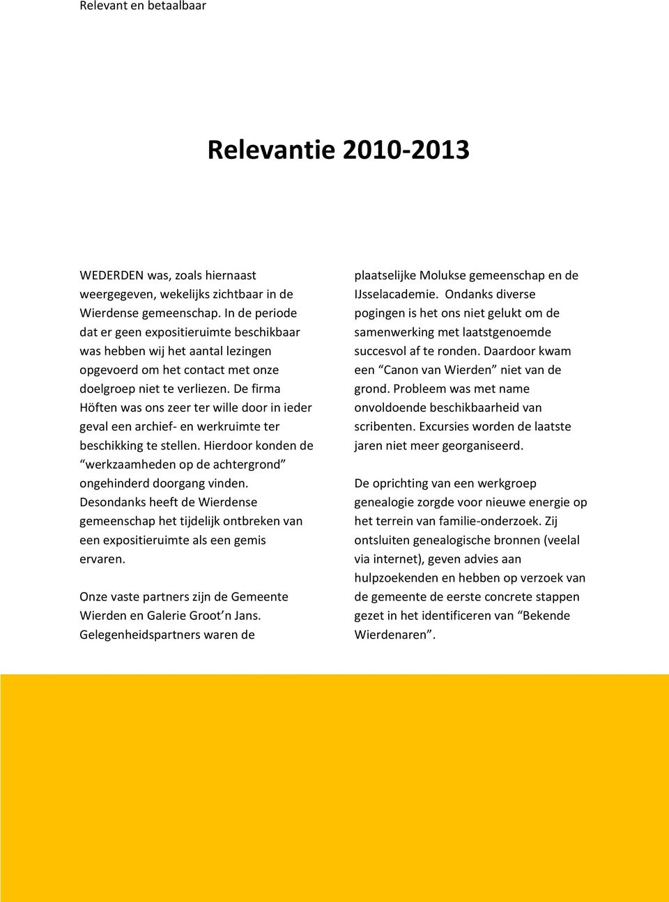 De firma Höften was ons zeer ter wille door in ieder geval een archief- en werkruimte ter beschikking te stellen. Hierdoor konden de werkzaamheden op de achtergrond ongehinderd doorgang vinden.