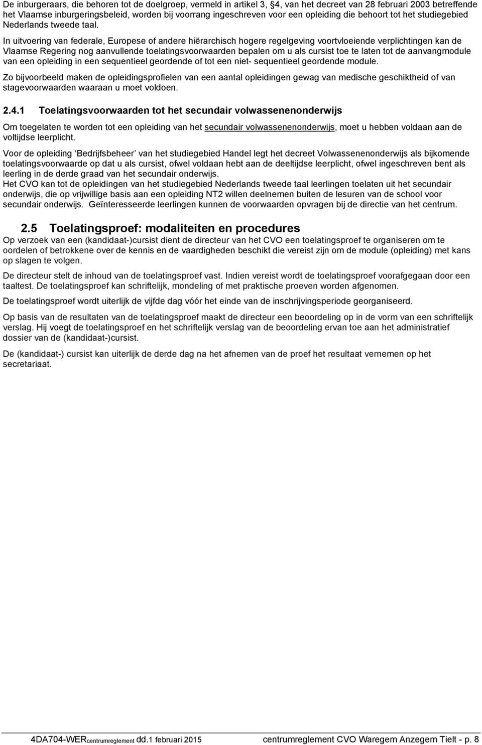 In uitvoering van federale, Europese of andere hiërarchisch hogere regelgeving voortvloeiende verplichtingen kan de Vlaamse Regering nog aanvullende toelatingsvoorwaarden bepalen om u als cursist toe