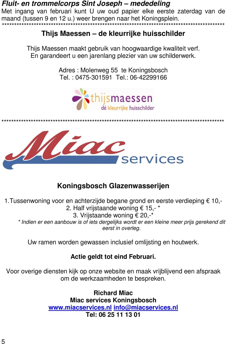 Adres : Molenweg 55 te Koningsbosch Tel. : 0475-301591 Tel.: 06-42299166 Koningsbosch Glazenwasserijen 1.Tussenwoning voor en achterzijde begane grond en eerste verdieping 10,- 2.