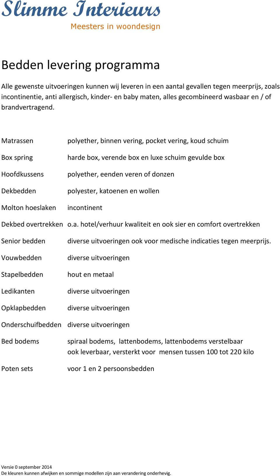 Matrassen Box spring Hoofdkussens Dekbedden Molton hoeslaken polyether, binnen vering, pocket vering, koud schuim harde box, verende box en luxe schuim gevulde box polyether, eenden veren of donzen