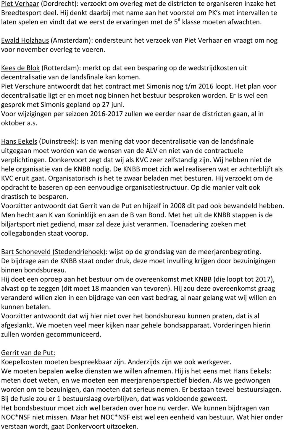 Ewald Holzhaus (Amsterdam): ondersteunt het verzoek van Piet Verhaar en vraagt om nog voor november overleg te voeren.
