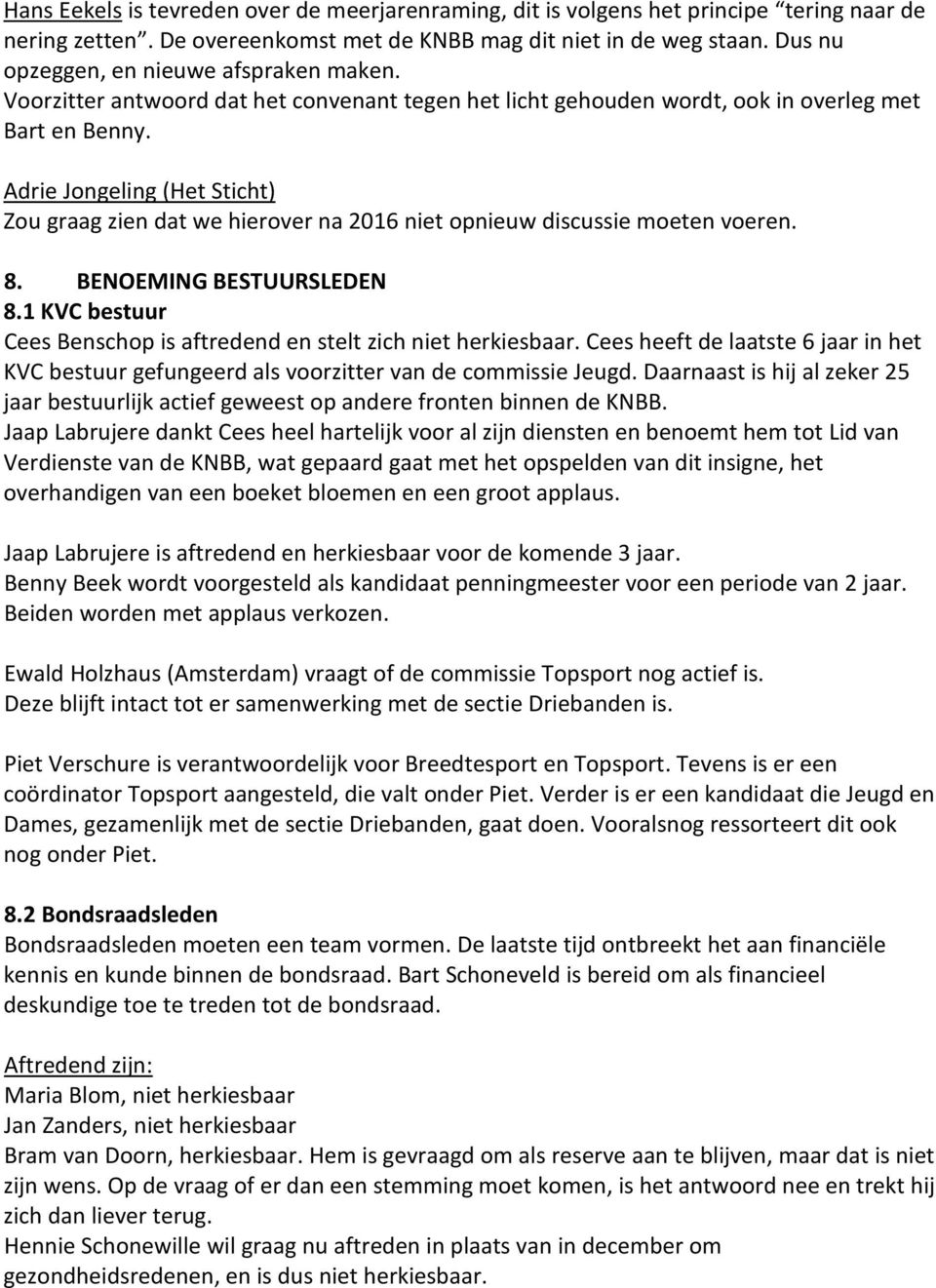 Adrie Jongeling (Het Sticht) Zou graag zien dat we hierover na 2016 niet opnieuw discussie moeten voeren. 8. BENOEMING BESTUURSLEDEN 8.