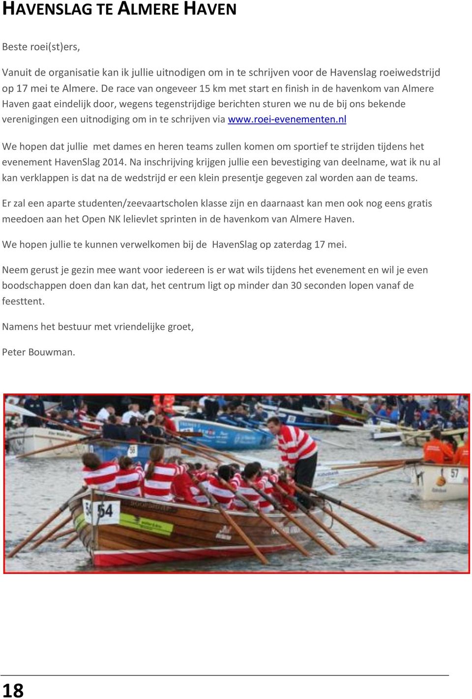 te schrijven via www.roei-evenementen.nl We hopen dat jullie met dames en heren teams zullen komen om sportief te strijden tijdens het evenement HavenSlag 2014.