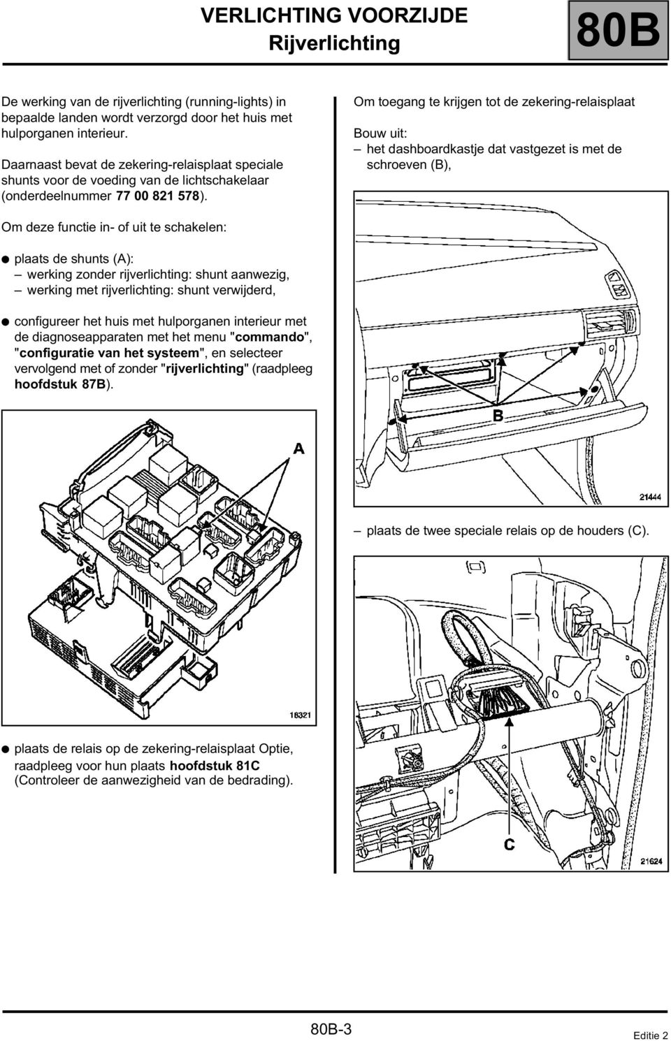 Om toegang te krijgen tot de zekering-relaisplaat Bouw uit: het dashboardkastje dat vastgezet is met de schroeven (B), Om deze functie in- of uit te schakelen: plaats de shunts (A): werking zonder