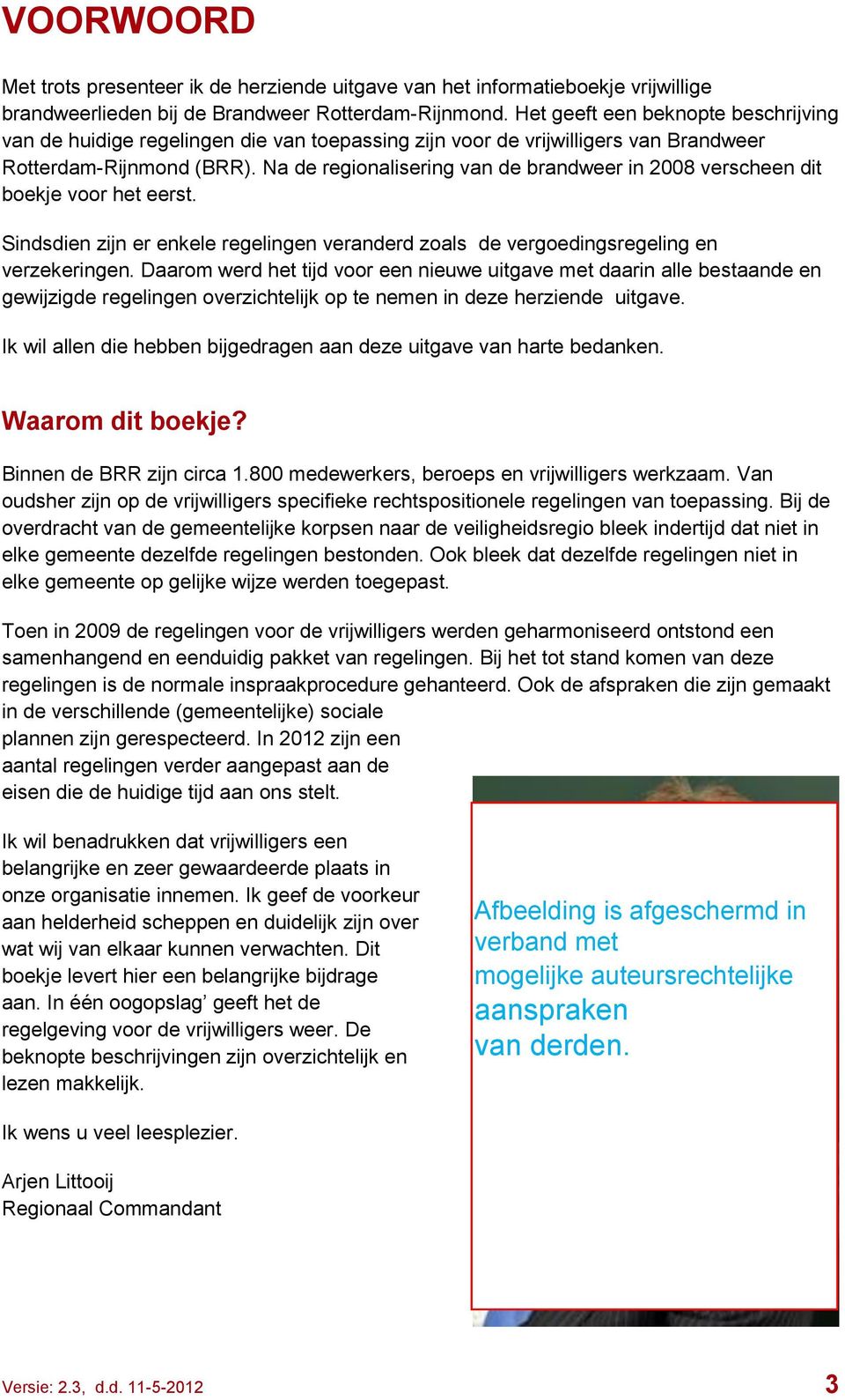 Na de regionalisering van de brandweer in 2008 verscheen dit boekje voor het eerst. Sindsdien zijn er enkele regelingen veranderd zoals de vergoedingsregeling en verzekeringen.