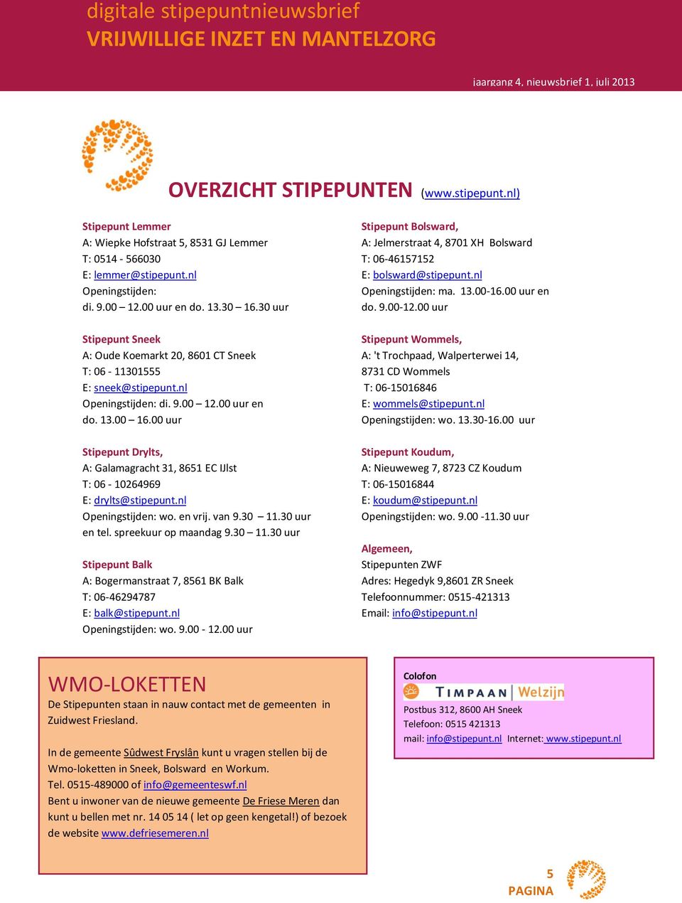 00 uur Stipepunt Drylts, A: Galamagracht 31, 8651 EC IJlst T: 06-10264969 E: drylts@stipepunt.nl Openingstijden: wo. en vrij. van 9.30 11.