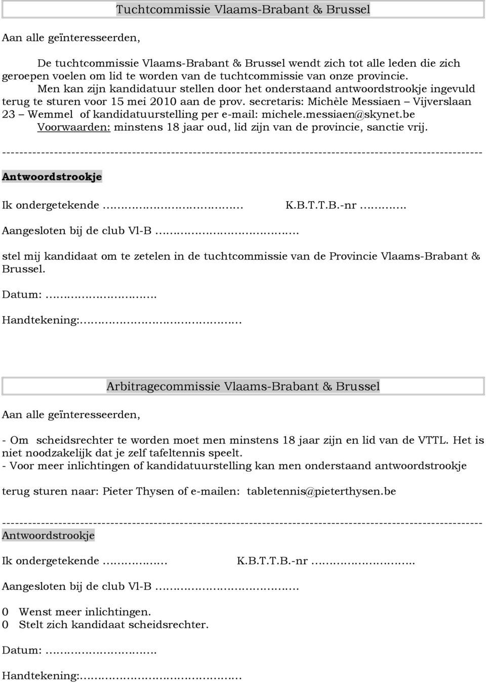 secretaris: Michèle Messiaen Vijverslaan Wemmel of kandidatuurstelling per email: michele.messiaen@skynet.be Voorwaarden: minstens jaar oud, lid zijn van de provincie, sanctie vrij.