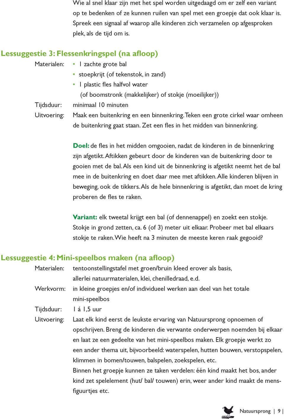 Lessuggestie 3: Flessenkringspel (na afloop) Materialen: 1 zachte grote bal stoepkrijt (of tekenstok, in zand) 1 plastic fles halfvol water (of boomstronk (makkelijker) of stokje (moeilijker))