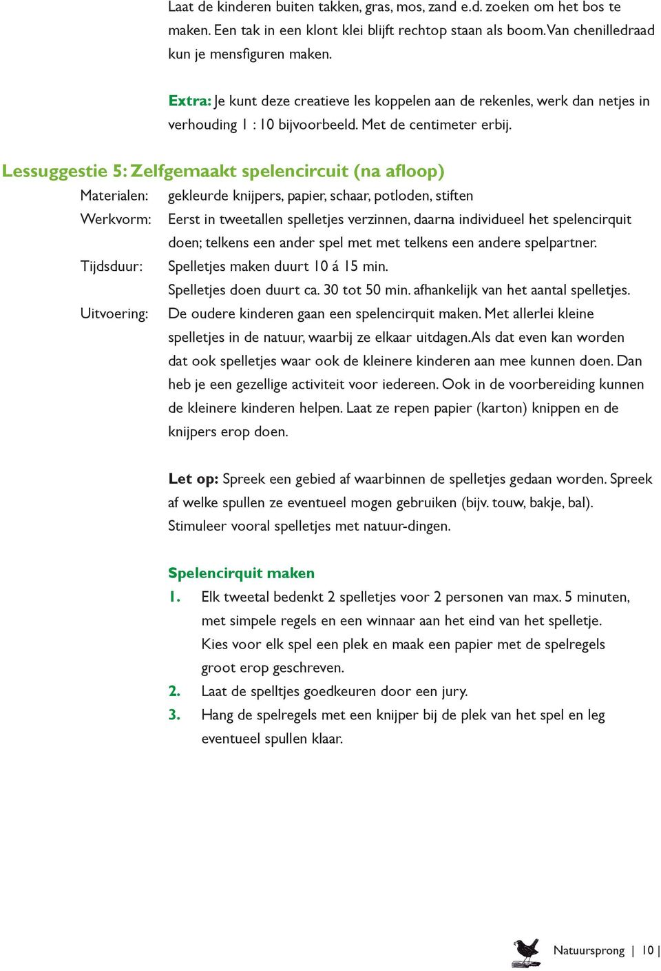 Lessuggestie 5: Zelfgemaakt spelencircuit (na afloop) Materialen: gekleurde knijpers, papier, schaar, potloden, stiften Werkvorm: Eerst in tweetallen spelletjes verzinnen, daarna individueel het