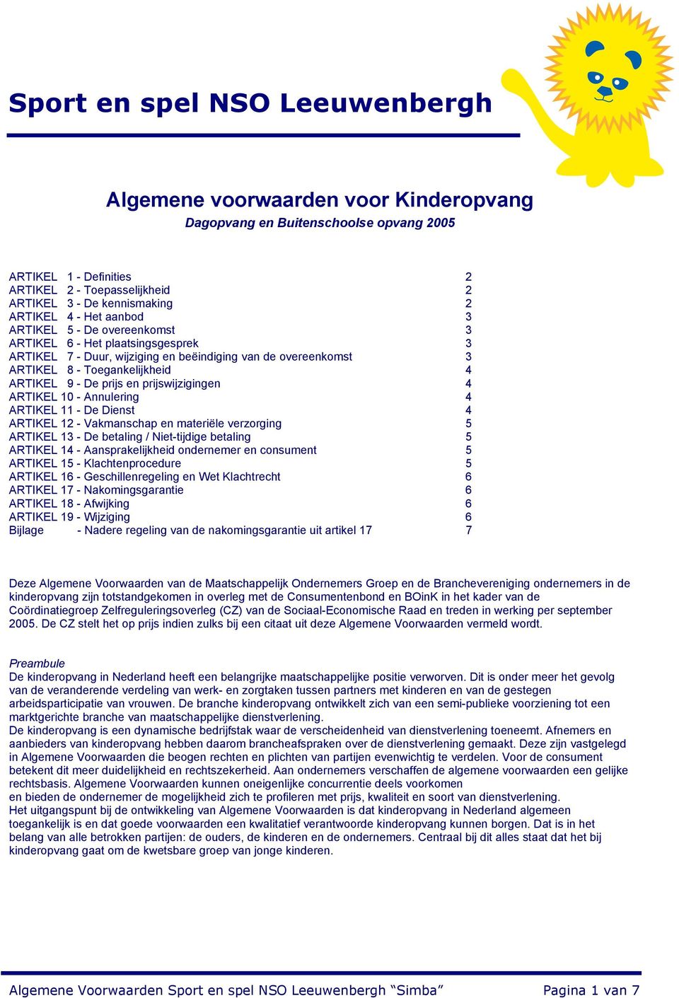 De prijs en prijswijzigingen 4 ARTIKEL 10 - Annulering 4 ARTIKEL 11 - De Dienst 4 ARTIKEL 12 - Vakmanschap en materiële verzorging 5 ARTIKEL 13 - De betaling / Niet-tijdige betaling 5 ARTIKEL 14 -