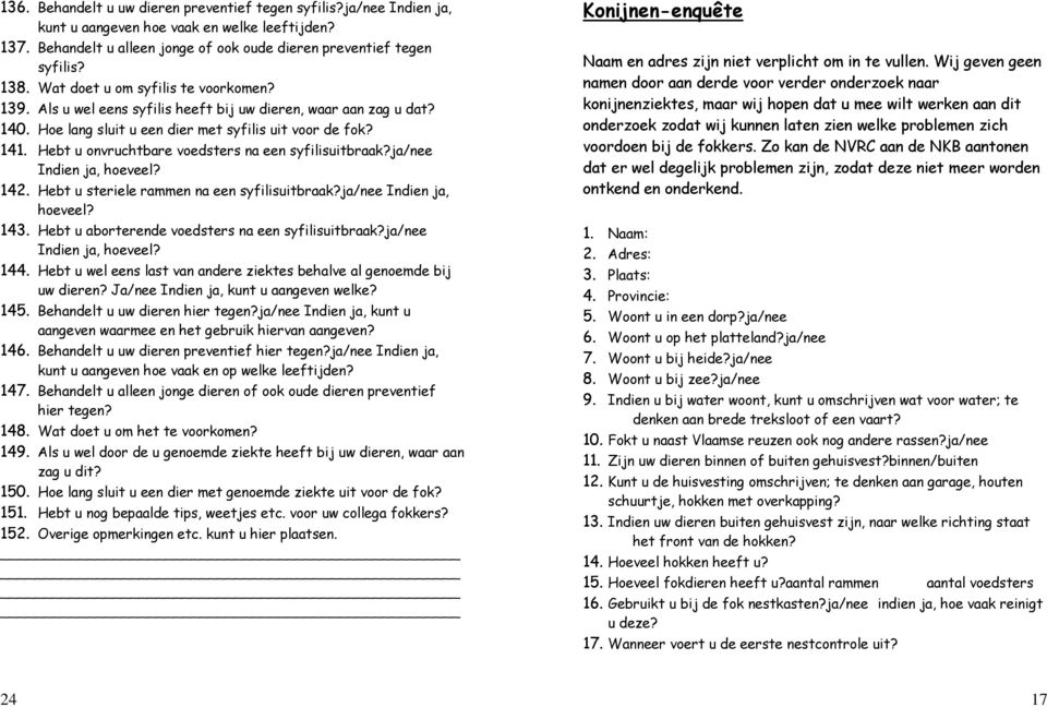 Hebt u onvruchtbare voedsters na een syfilisuitbraak?ja/nee Indien ja, hoeveel? 142. Hebt u steriele rammen na een syfilisuitbraak?ja/nee Indien ja, hoeveel? 143.