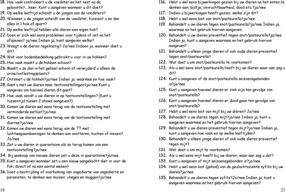 Doen er zich wel eens problemen voor tijdens of net na het afspenen? ja/nee Indien ja, kunt aangeven welke? 23. Weegt u de dieren regelmatig? Ja/nee Indoen ja, wanneer doet u dit? 24.