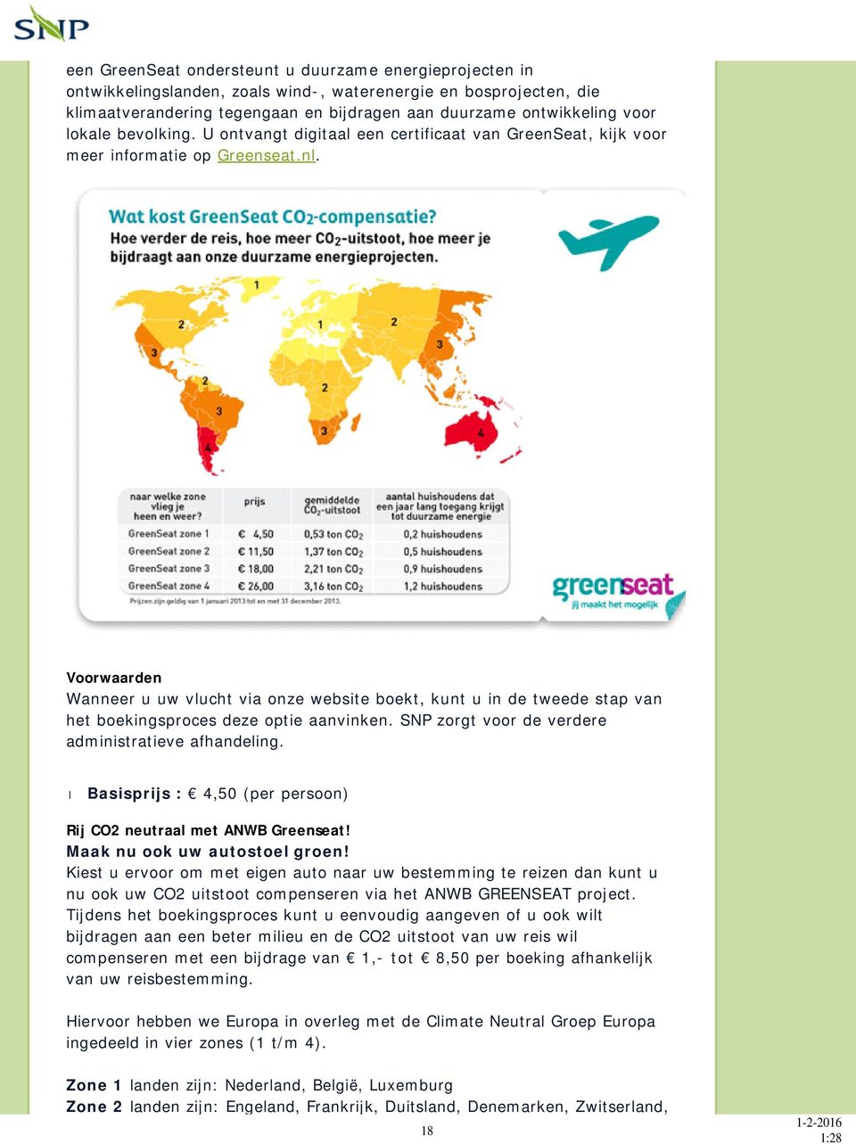 Voorwaarden Wanneer u uw vlucht via onze website boekt, kunt u in de tweede stap van het boekingsproces deze optie aanvinken. SNP zorgt voor de verdere administratieve afhandeling.