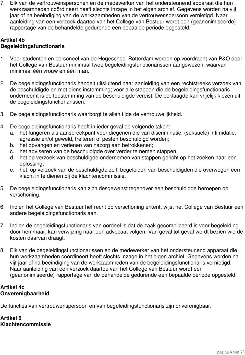 Naar aanleiding van een verzoek daartoe van het College van Bestuur wordt een (geanonimiseerde) rapportage van de behandelde gedurende een bepaalde periode opgesteld.