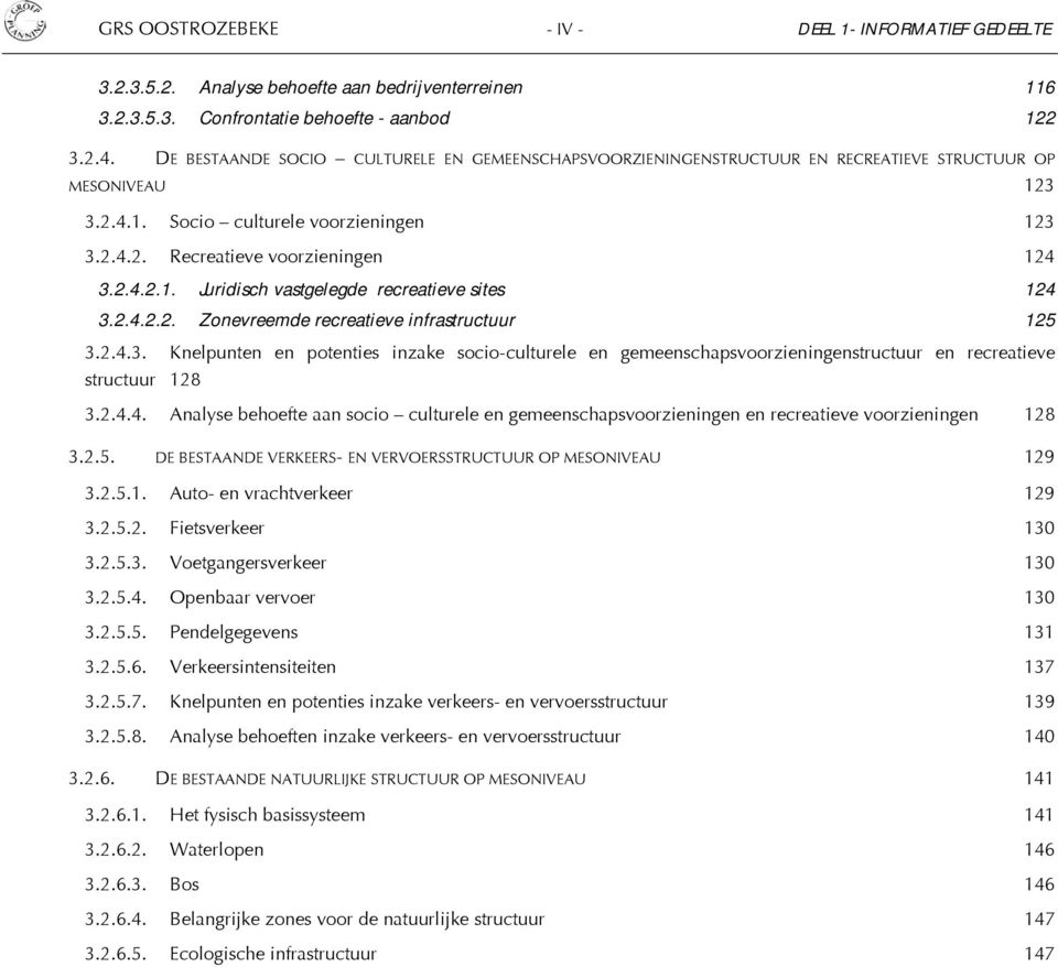 2.4.2.2. Zonevreemde recreatieve infrastructuur 125 3.2.4.3. Knelpunten en potenties inzake socio-culturele en gemeenschapsvoorzieningenstructuur en recreatieve structuur 128 3.2.4.4. Analyse behoefte aan socio culturele en gemeenschapsvoorzieningen en recreatieve voorzieningen 128 3.