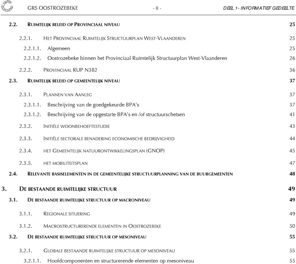 3.2. INITIËLE WOONBEHOEFTESTUDIE 43 2.3.3. INITIËLE SECTORALE BENADERING ECONOMISCHE BEDRIJVIGHEID 44 2.3.4. HET GEMEENTELIJK NATUURONTWIKKELINGSPLAN (GNOP) 45 2.3.5. HET MOBILITEITSPLAN 47 2.4. RELEVANTE BASISELEMENTEN IN DE GEMEENTELIJKE STRUCTUURPLANNING VAN DE BUURGEMEENTEN 48 3.