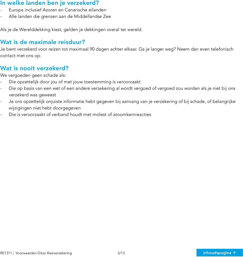 Je bent verzekerd voor reizen tot maximaal 90 dagen achter elkaar. Ga je langer weg? Neem dan even telefonisch contact met ons op. Wat is nooit verzekerd?