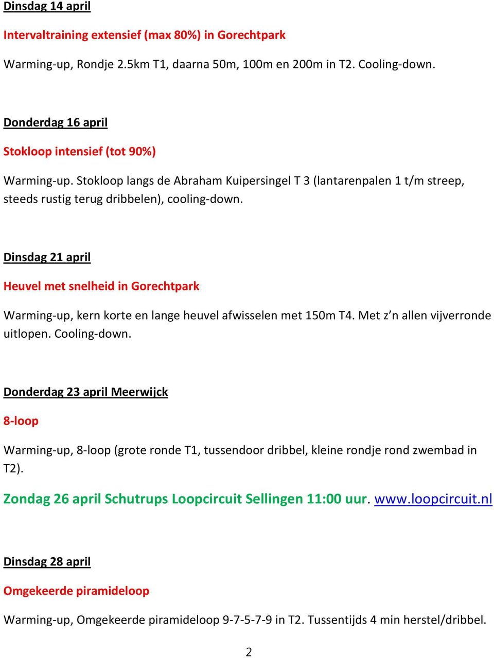 Dinsdag 21 april Heuvel met snelheid in Gorechtpark Warming-up, kern korte en lange heuvel afwisselen met 150m T4. Met z n allen vijverronde uitlopen. Cooling-down.