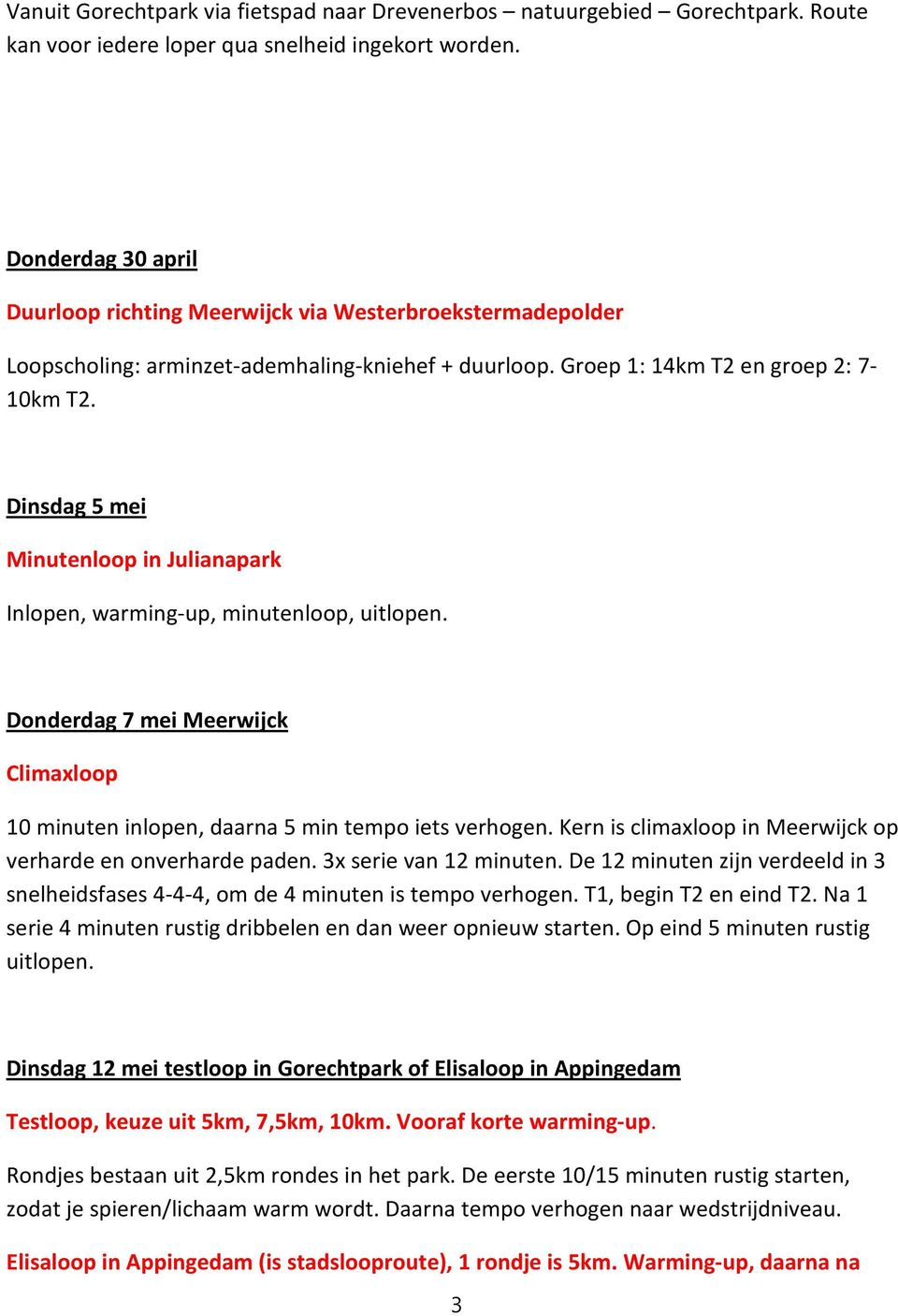 Dinsdag 5 mei Minutenloop in Julianapark Inlopen, warming-up, minutenloop, uitlopen. Donderdag 7 mei Meerwijck Climaxloop 10 minuten inlopen, daarna 5 min tempo iets verhogen.