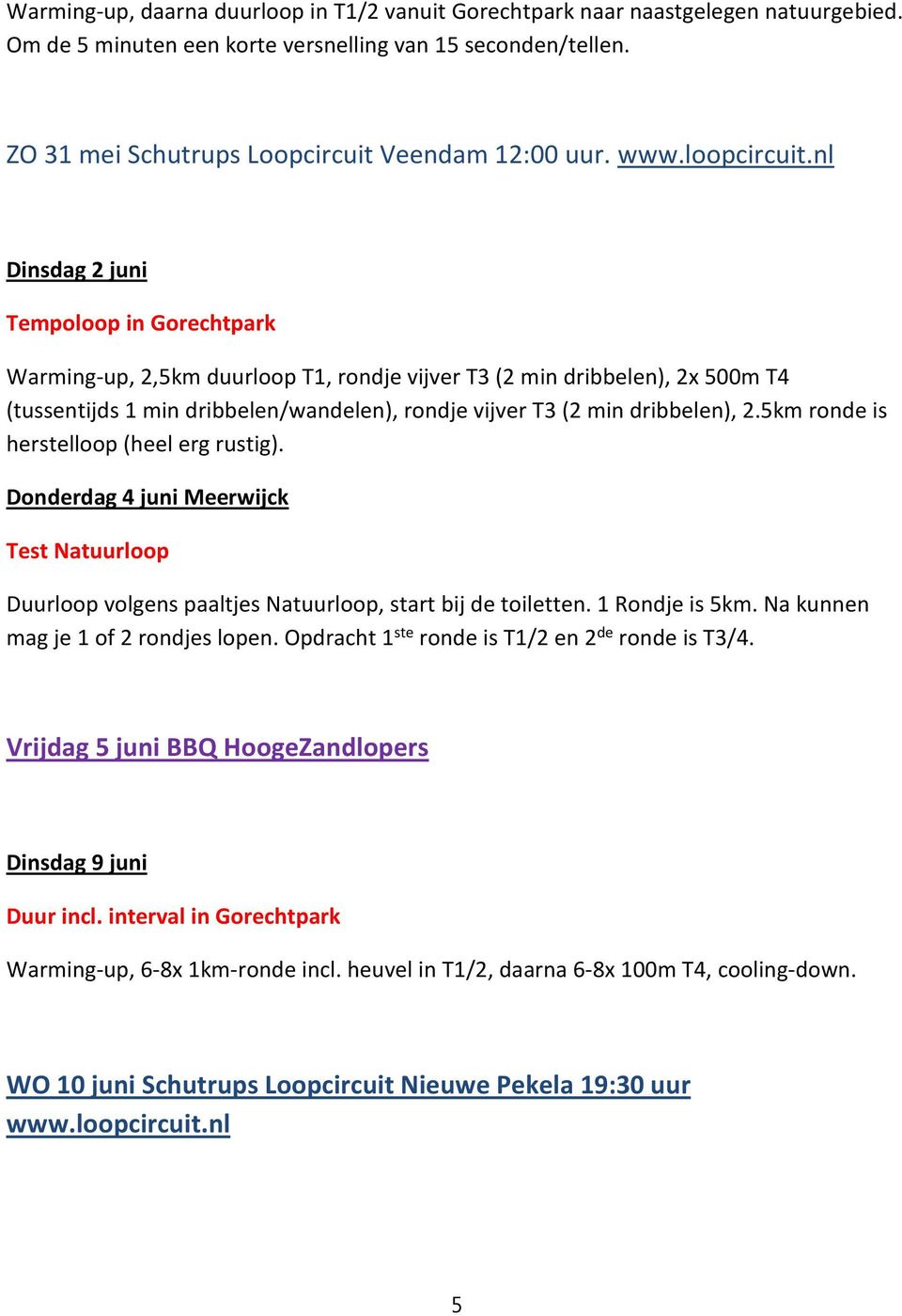 nl Dinsdag 2 juni Tempoloop in Gorechtpark Warming-up, 2,5km duurloop T1, rondje vijver T3 (2 min dribbelen), 2x 500m T4 (tussentijds 1 min dribbelen/wandelen), rondje vijver T3 (2 min dribbelen), 2.