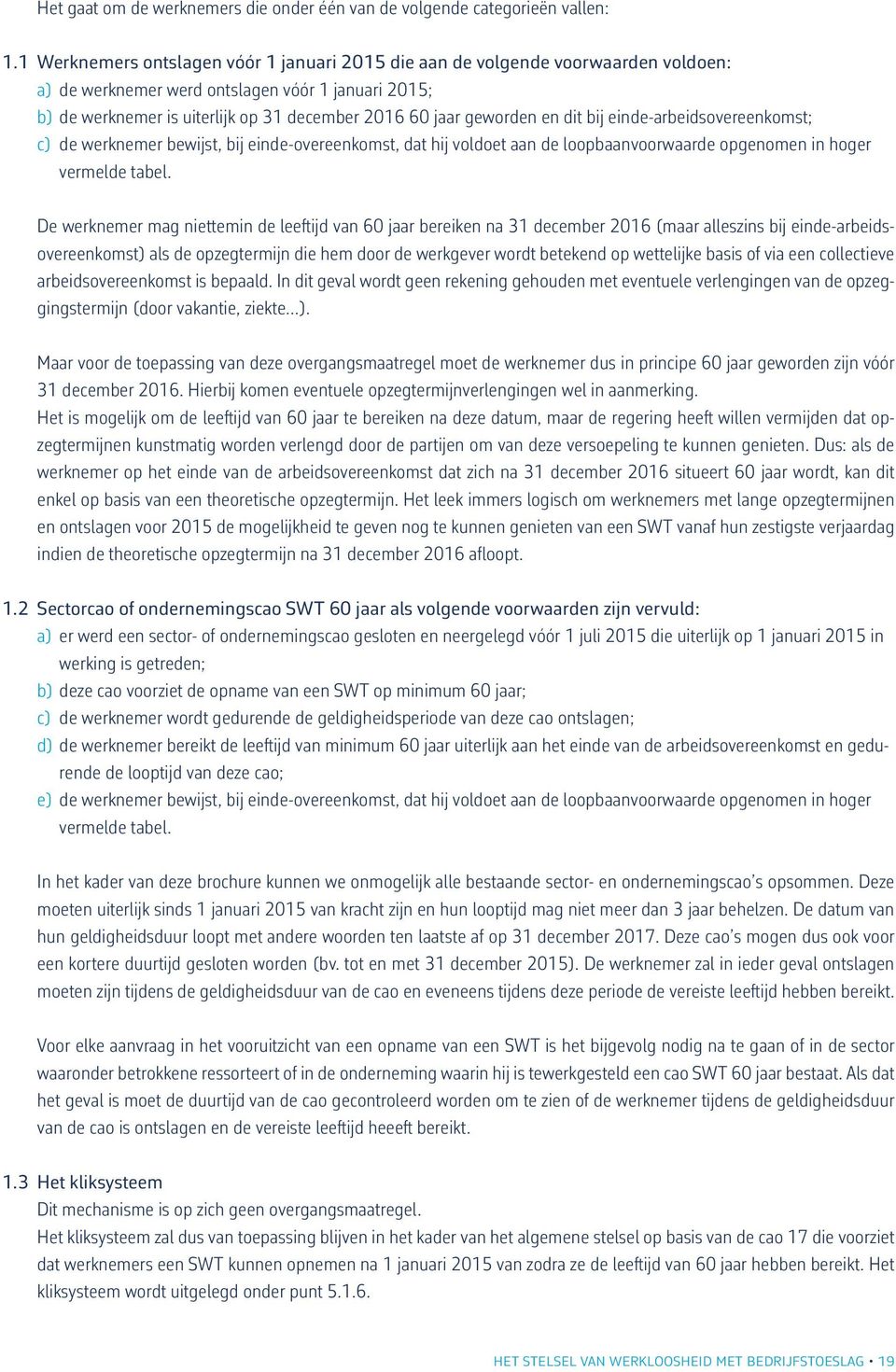 geworden en dit bij einde-arbeidsovereenkomst; c) de werknemer bewijst, bij einde-overeenkomst, dat hij voldoet aan de loopbaanvoorwaarde opgenomen in hoger vermelde tabel.