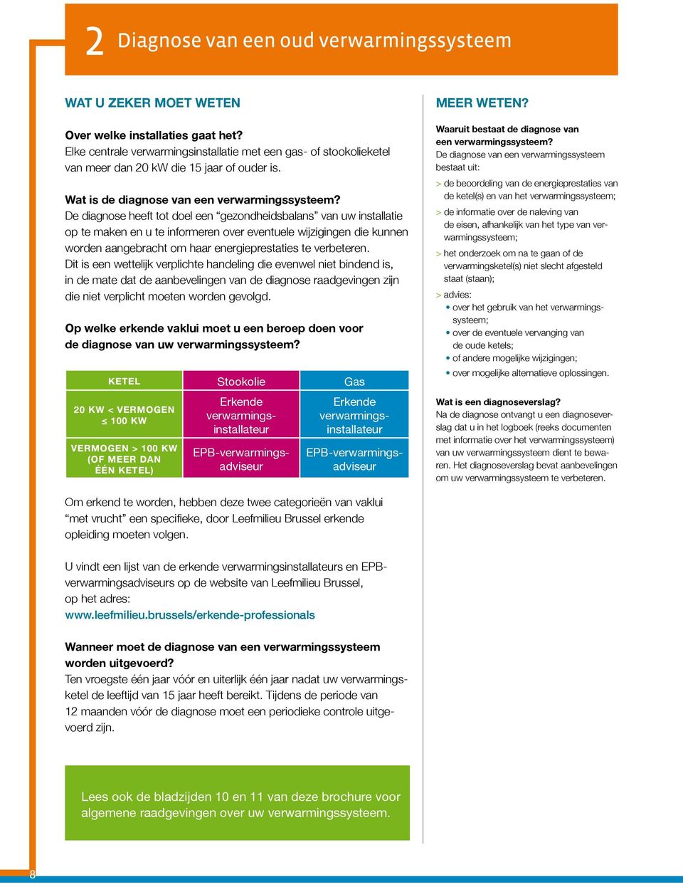 De diagnose heeft tot doel een gezondheidsbalans van uw installatie op te maken en u te informeren over eventuele wijzigingen die kunnen worden aangebracht om haar energieprestaties te verbeteren.