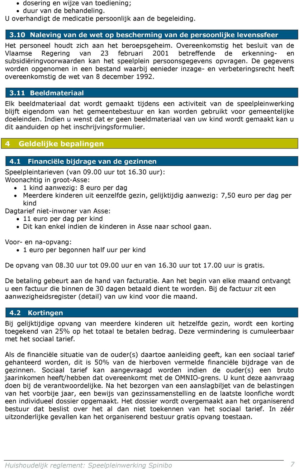 Overeenkomstig het besluit van de Vlaamse Regering van 23 februari 2001 betreffende de erkenning- en subsidiëringvoorwaarden kan het speelplein persoonsgegevens opvragen.