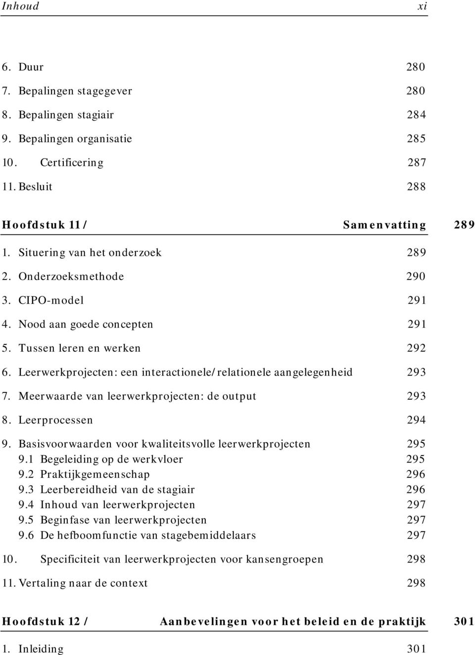 Leerwerkprojecten: een interactionele/relationele aangelegenheid 293 7. Meerwaarde van leerwerkprojecten: de output 293 8. Leerprocessen 294 9.