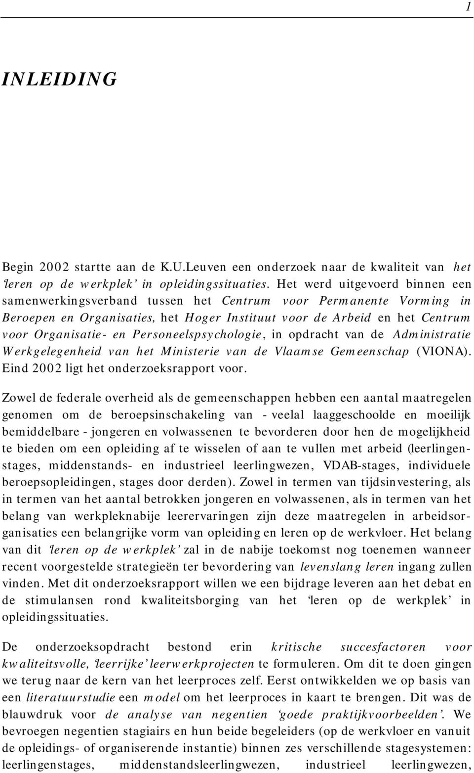 Personeelspsychologie, in opdracht van de Administratie Werkgelegenheid van het Ministerie van de Vlaamse Gemeenschap (VIONA). Eind 2002 ligt het onderzoeksrapport voor.