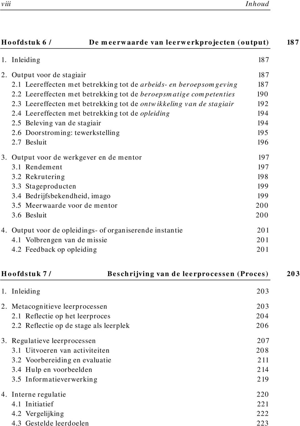 5 Beleving van de stagiair 194 2.6 Doorstroming: tewerkstelling 195 2.7 Besluit 196 3. Output voor de werkgever en de mentor 197 3.1 Rendement 197 3.2 Rekrutering 198 3.3 Stageproducten 199 3.