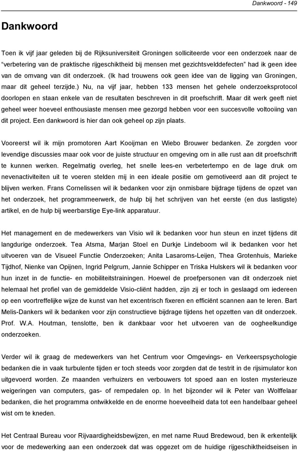 ) Nu, na vijf jaar, hebben 133 mensen het gehele onderzoeksprotocol doorlopen en staan enkele van de resultaten beschreven in dit proefschrift.