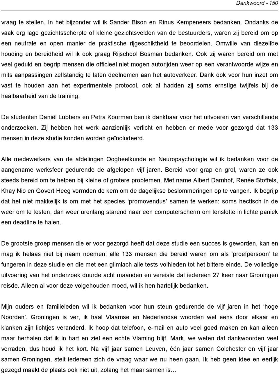 Omwille van diezelfde houding en bereidheid wil ik ook graag Rijschool Bosman bedanken.