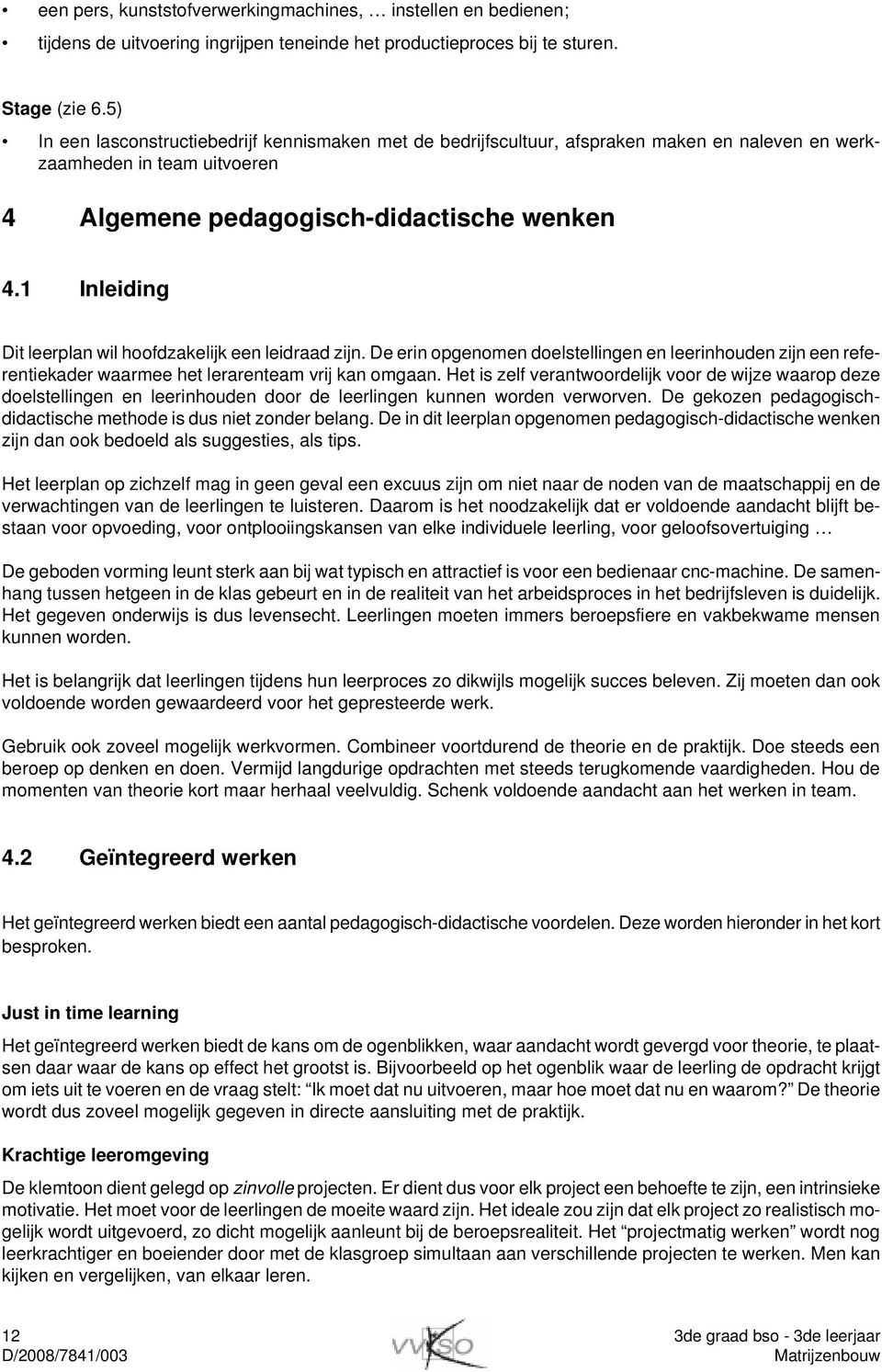 1 Inleiding Dit leerplan wil hoofdzakelijk een leidraad zijn. De erin opgenomen doelstellingen en leerinhouden zijn een referentiekader waarmee het lerarenteam vrij kan omgaan.