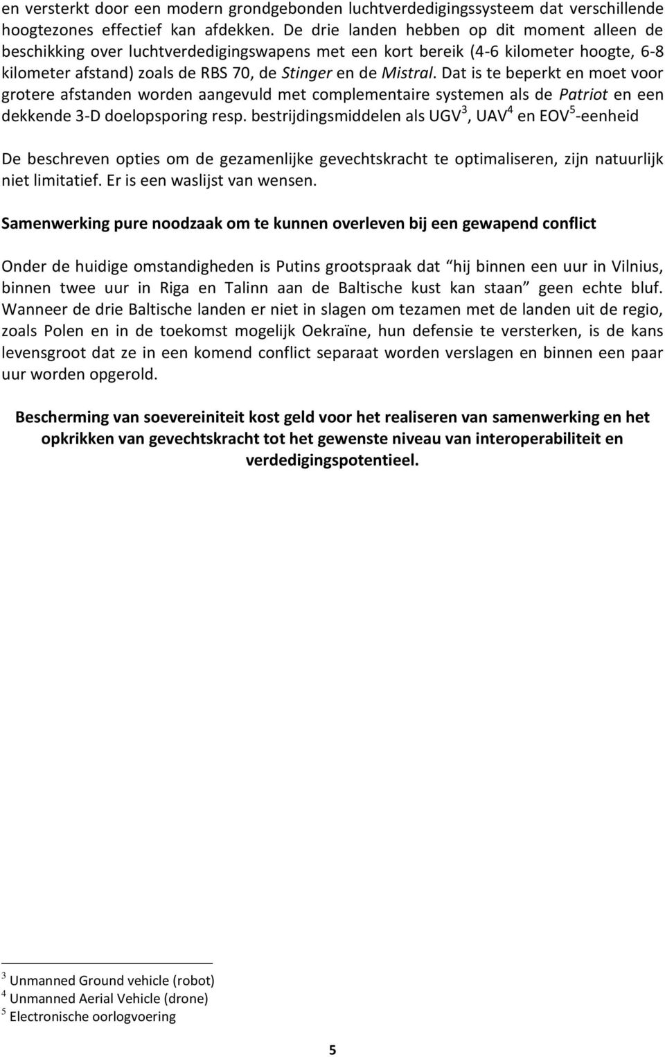 Dat is te beperkt en moet voor grotere afstanden worden aangevuld met complementaire systemen als de Patriot en een dekkende 3-D doelopsporing resp.