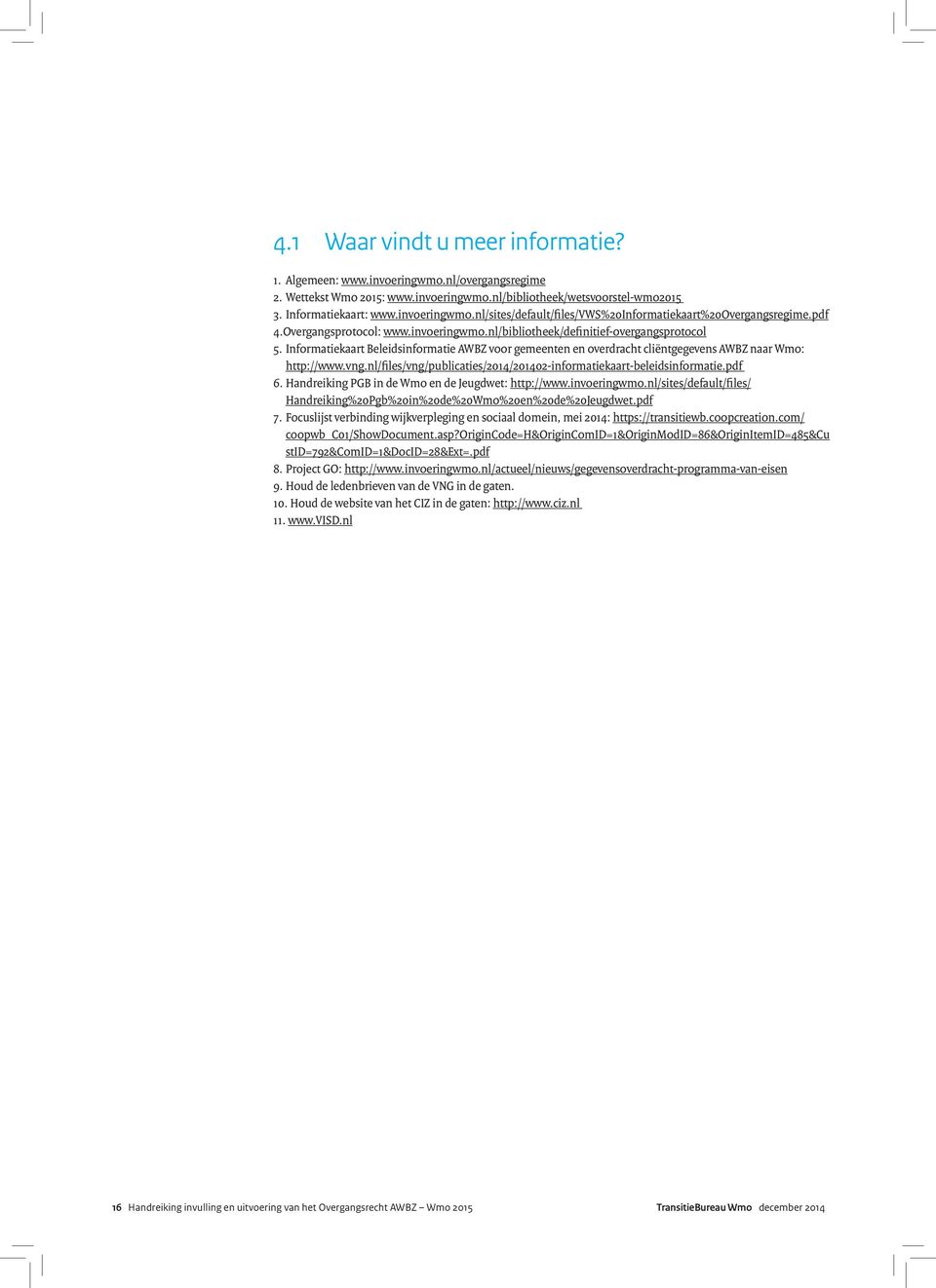 vng.nl/files/vng/publicaties/2014/201402-informatiekaart-beleidsinformatie.pdf 6. Handreiking PGB in de Wmo en de Jeugdwet: http://www.invoeringwmo.