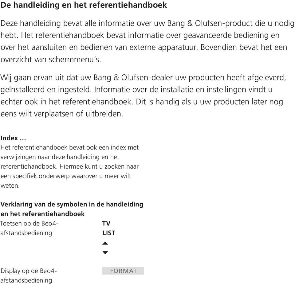 Wij gaan ervan uit dat uw Bang & Olufsen-dealer uw producten heeft afgeleverd, geïnstalleerd en ingesteld. Informatie over de installatie en instellingen vindt u echter ook in het referentiehandboek.