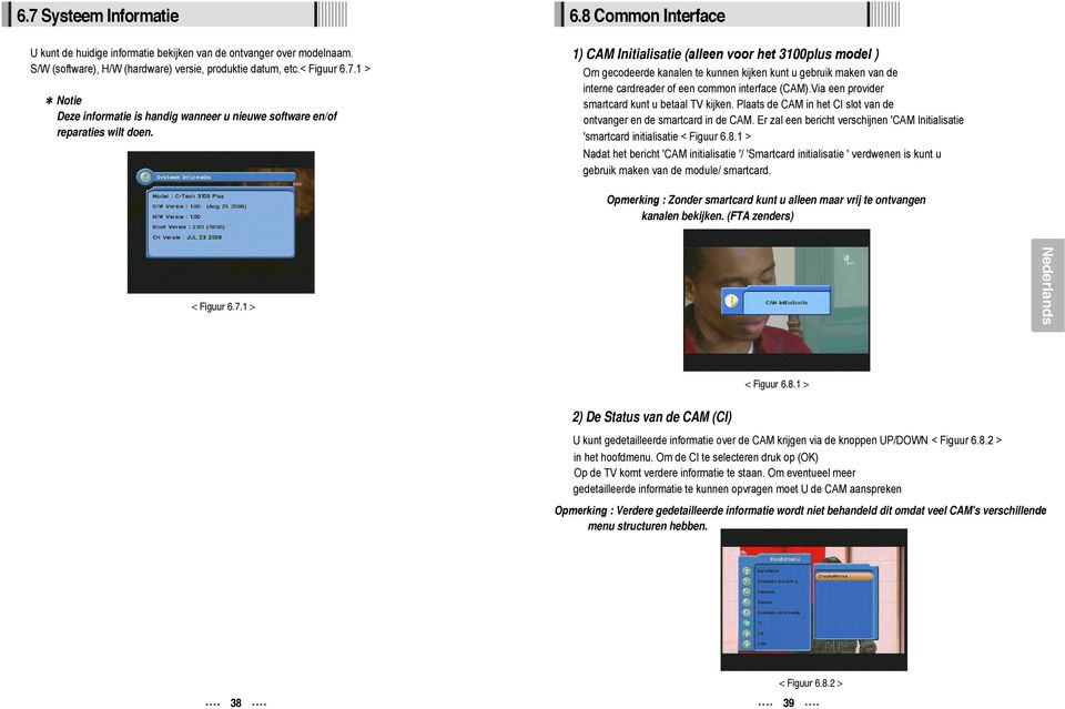 Via een provider smartcard kunt u betaal TV kijken. Plaats de CAM in het CI slot van de ontvanger en de smartcard in de CAM.