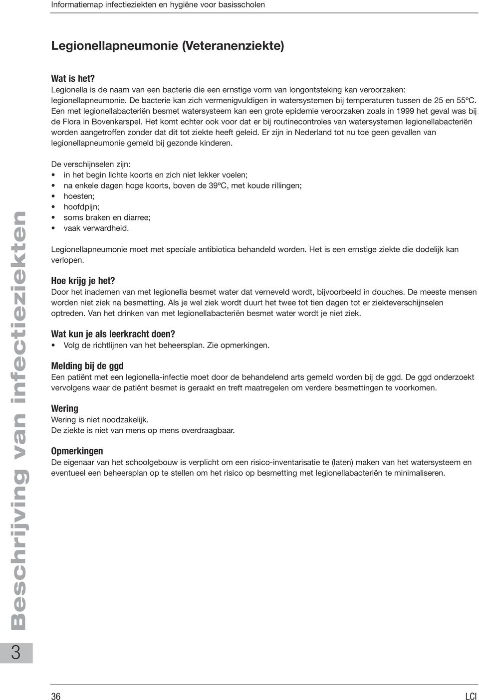 Een met legionellabacteriën besmet watersysteem kan een grote epidemie veroorzaken zoals in 1999 het geval was bij de Flora in Bovenkarspel.