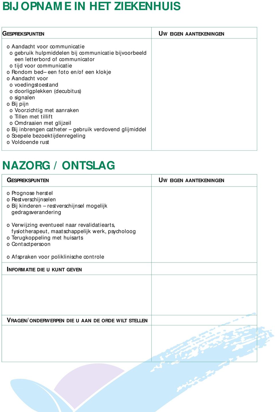 verdovend glijmiddel o Soepele bezoektijdenregeling o Voldoende rust NAZORG / ONTSLAG o Prognose herstel o Restverschijnselen o Bij kinderen restverschijnsel mogelijk gedragsverandering o Verwijzing