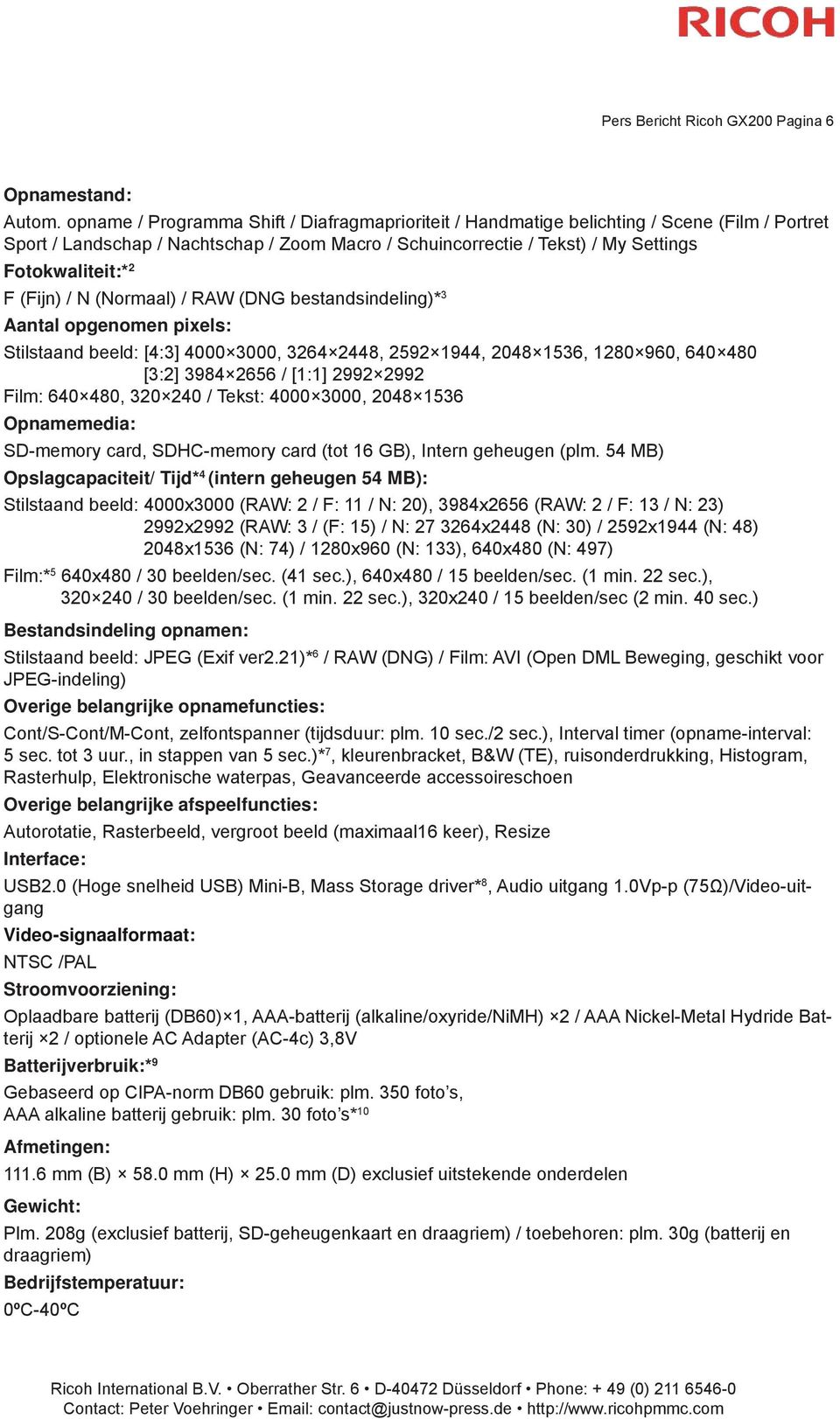 (Fijn) / N (Normaal) / RAW (DNG bestandsindeling)* 3 Aantal opgenomen pixels: Stilstaand beeld: [4:3] 4000 3000, 3264 2448, 2592 1944, 2048 1536, 1280 960, 640 480 [3:2] 3984 2656 / [1:1] 2992 2992