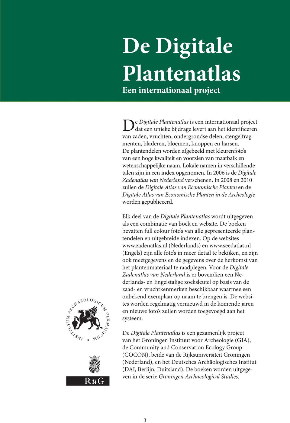 Lokale namen in verschillende talen zijn in een index opgenomen. In 2006 is de Digitale Zadenatlas van Nederland verschenen.