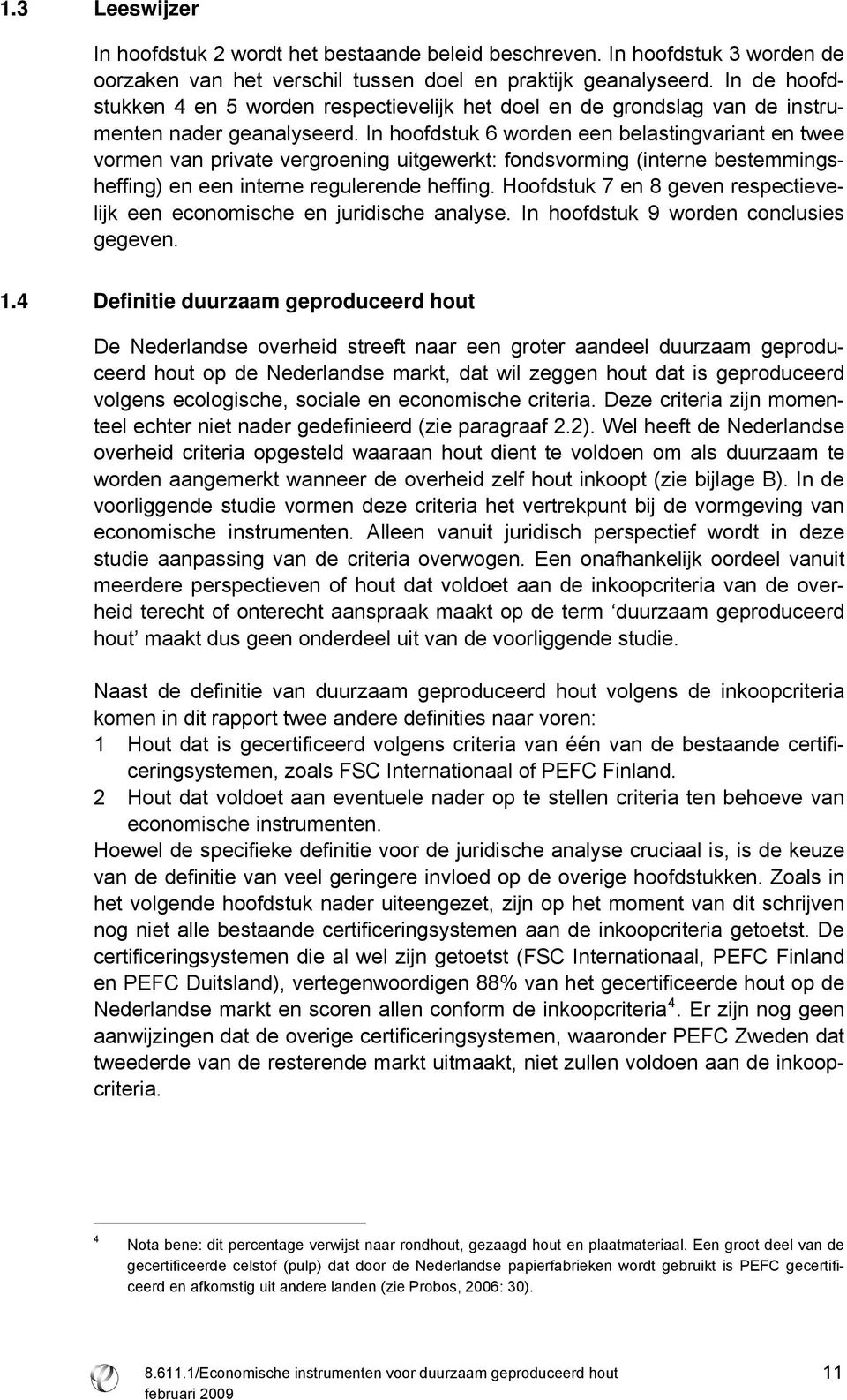 In hoofdstuk 6 worden een belastingvariant en twee vormen van private vergroening uitgewerkt: fondsvorming (interne bestemmingsheffing) en een interne regulerende heffing.