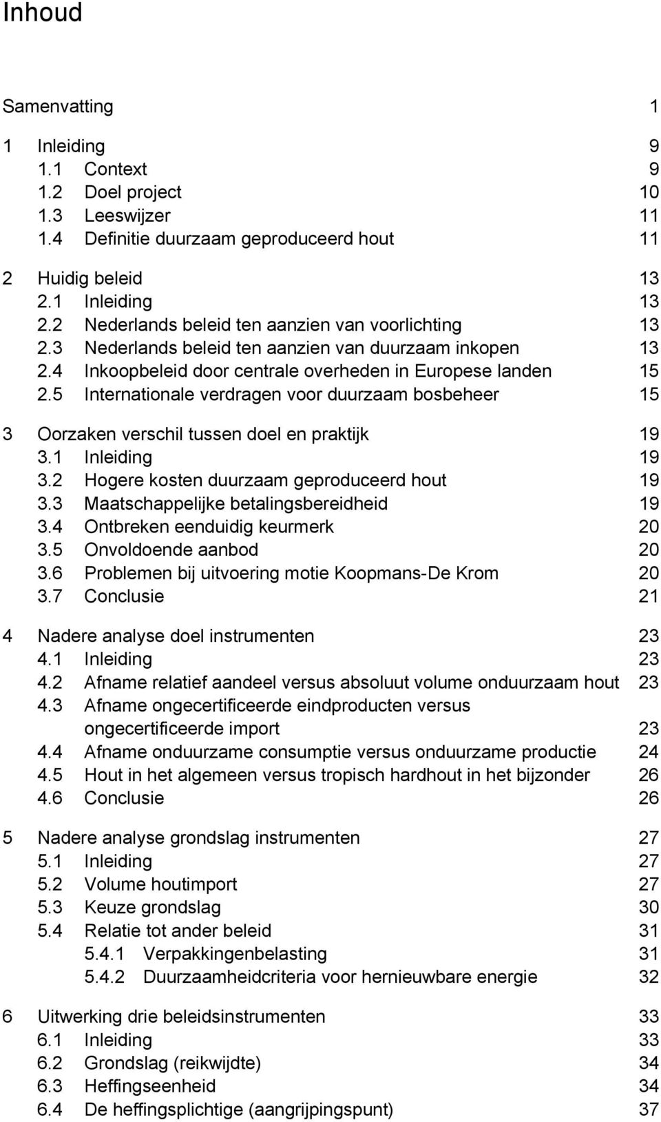 5 Internationale verdragen voor duurzaam bosbeheer 15 3 Oorzaken verschil tussen doel en praktijk 19 3.1 Inleiding 19 3.2 Hogere kosten duurzaam geproduceerd hout 19 3.