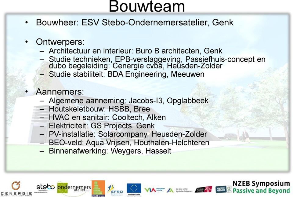 Engineering, Meeuwen Aannemers: Algemene aanneming: Jacobs-I3, Opglabbeek Houtskeletbouw: HSBB, Bree HVAC en sanitair: Cooltech, Alken