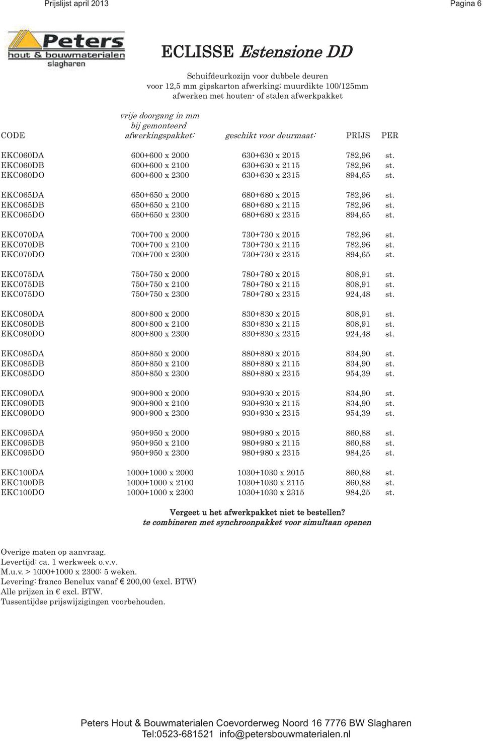 EKC060DO 600+600 x 2300 630+630 x 2315 894,65 st. EKC065DA 650+650 x 2000 680+680 x 2015 782,96 st. EKC065DB 650+650 x 2100 680+680 x 2115 782,96 st. EKC065DO 650+650 x 2300 680+680 x 2315 894,65 st.