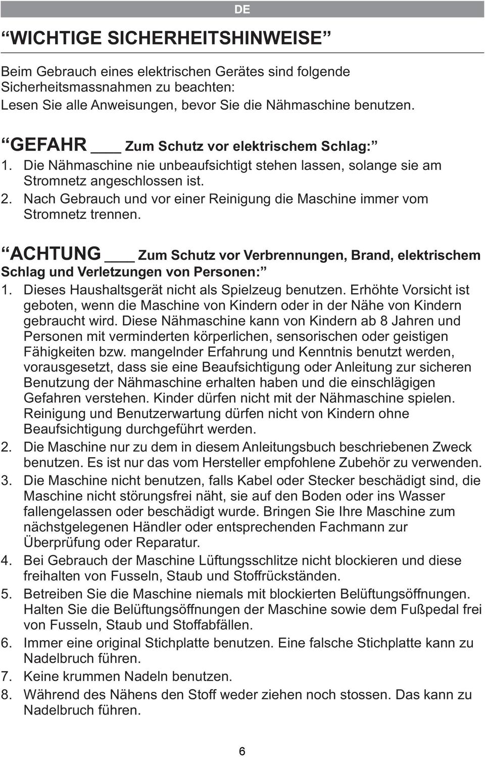 Nach Gebrauch und vor einer Reinigung die Maschine immer vom Stromnetz trennen. ACHTUNG Zum Schutz vor Verbrennungen, Brand, elektrischem Schlag und Verletzungen von Personen: 1.