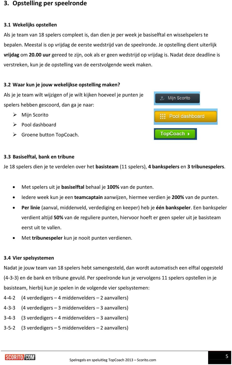 Nadat deze deadline is verstreken, kun je de opstelling van de eerstvolgende week maken. 3.2 Waar kun je jouw wekelijkse opstelling maken?