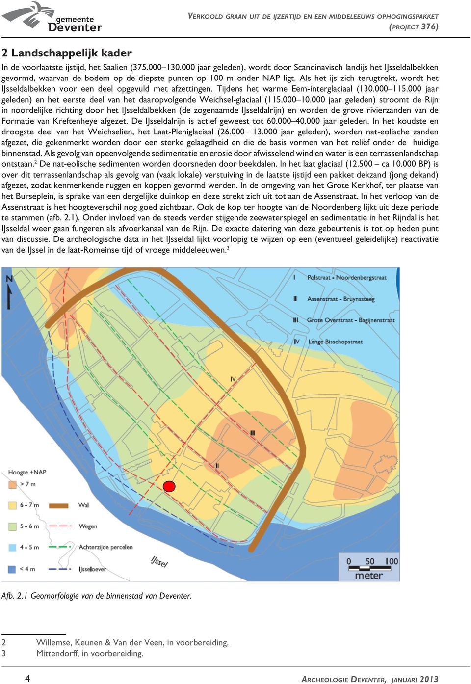 Als het ijs zich terugtrekt, wordt het IJsseldalbekken voor een deel opgevuld met afzettingen. Tijdens het warme Eem-interglaciaal (130.000 115.