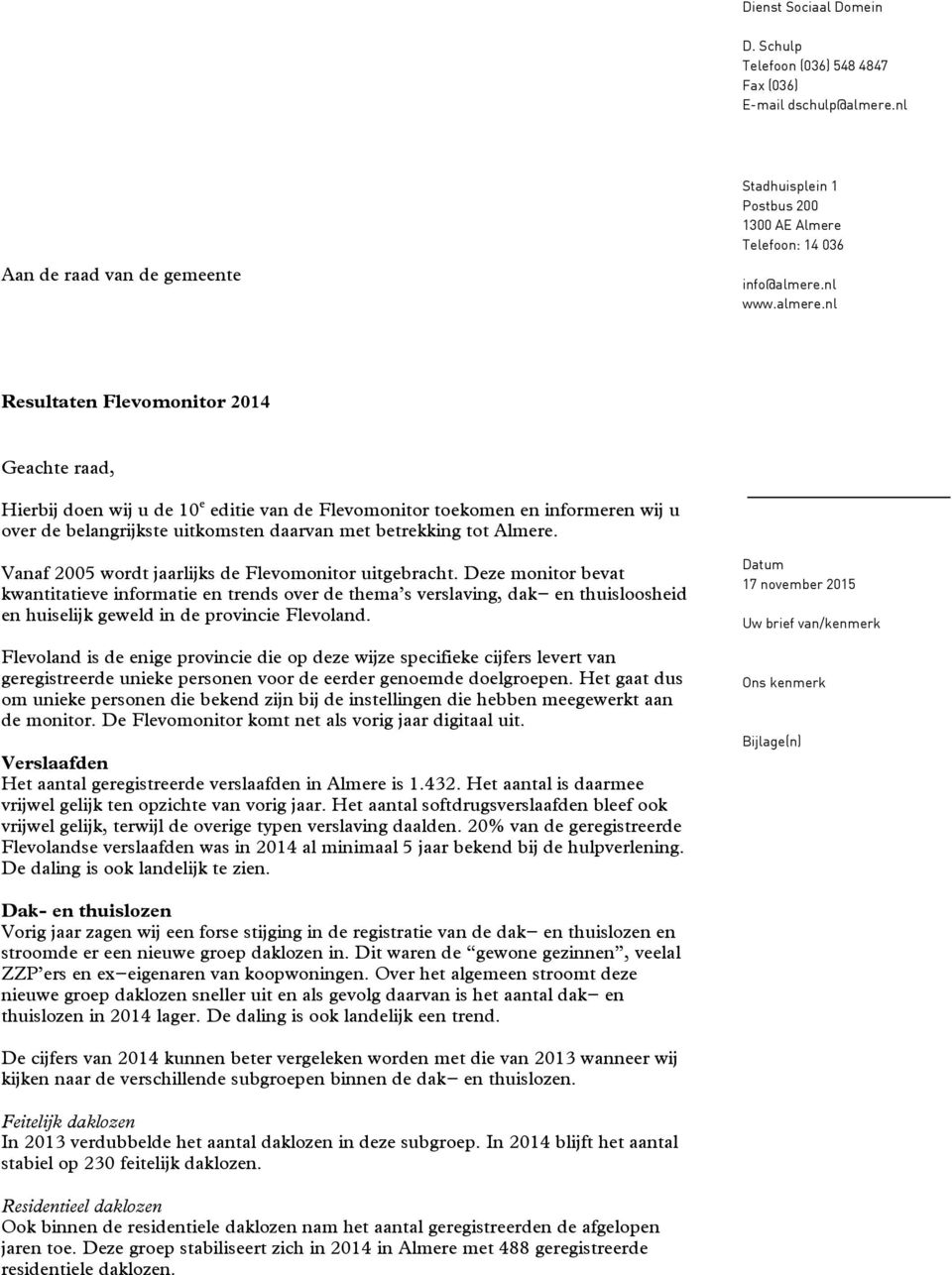 nl Resultaten Flevomonitor 2014 Geachte raad, Hierbij doen wij u de 10 e editie van de Flevomonitor toekomen en informeren wij u over de belangrijkste uitkomsten daarvan met betrekking tot Almere.